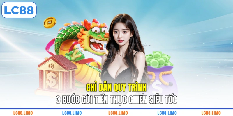 Chỉ dẫn quy trình 3 bước gửi tiền thực chiến siêu tốc