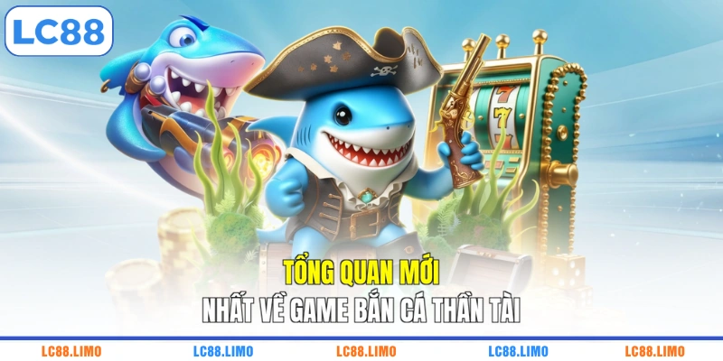 Tổng quan mới nhất về game bắn cá Thần Tài 