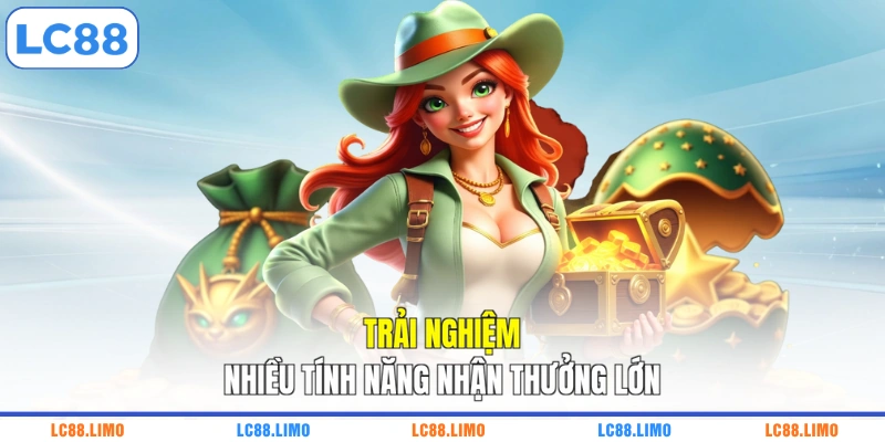 Trải nghiệm nhiều tính năng nhận thưởng lớn